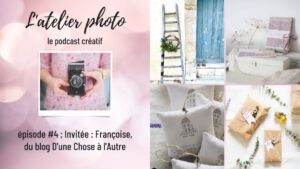 Podcast L'Atelier Photo- Episode 4 - D'une Chose à l'Autre