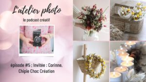 Podcast L'Atelier Photo - Invitée Corinne, Chipie Choc Création