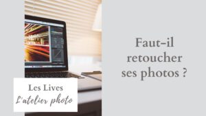 Les Lives de l'Atelier Photo | Faut-il retoucher ses photos ?